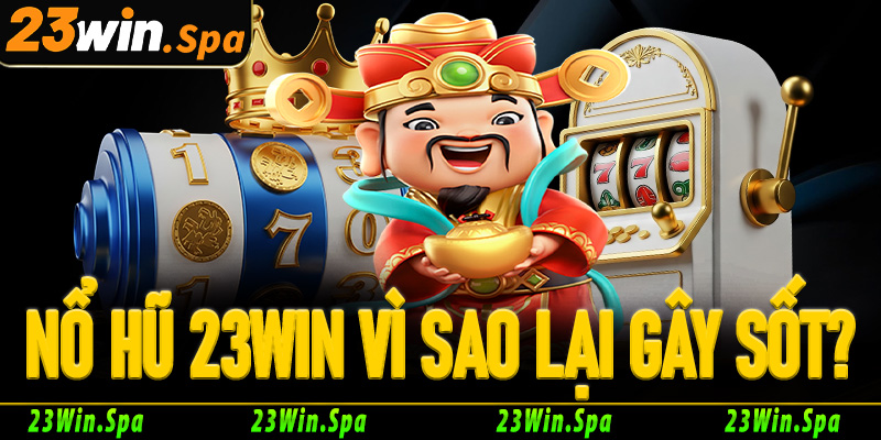 Giải mã sức hút của nổ hũ 23Win: vì sao lại gây sốt?
