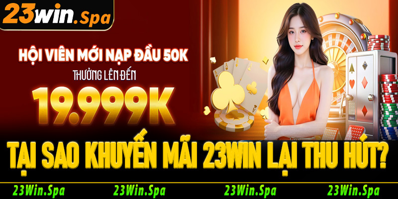 Tại sao khuyến mãi 23Win luôn có sức hút đặc biệt?