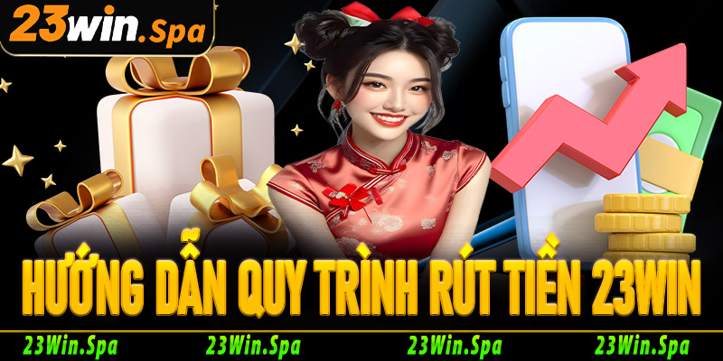 Hướng dẫn chi tiết quy trình rút tiền 23Win về túi