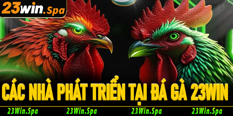 Điểm mặt các nhà phát hành uy tín hàng đầu tại đá gà 23Win