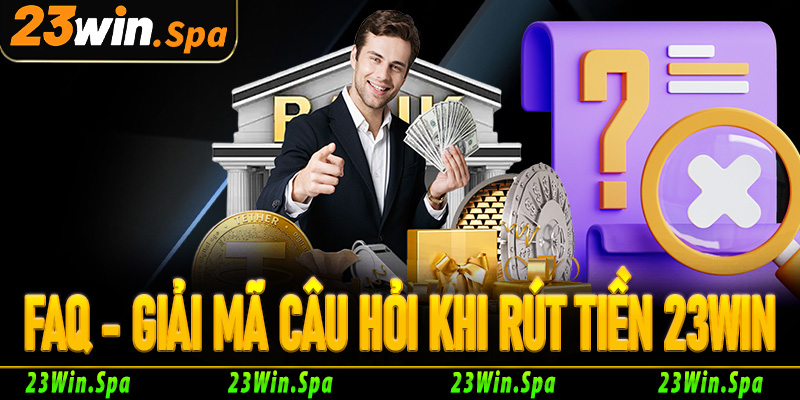Câu hỏi thường gặp về rút tiền 23Win cho người mới