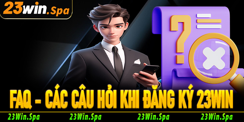 Giải đáp các câu hỏi thường gặp khi đăng ký 23Win (FAQs)