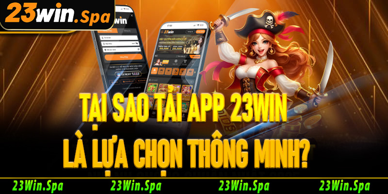 Tại sao tải app 23Win là lựa chọn thông minh?