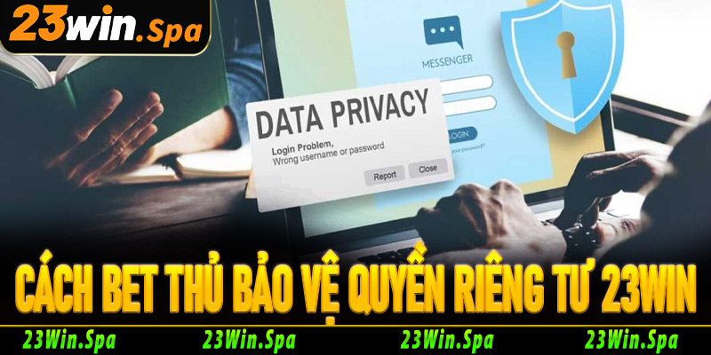 Cách bet thủ bảo vệ quyền riêng tư 23Win